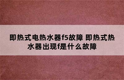 即热式电热水器f5故障 即热式热水器出现f是什么故障